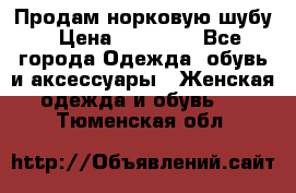 Продам норковую шубу › Цена ­ 38 000 - Все города Одежда, обувь и аксессуары » Женская одежда и обувь   . Тюменская обл.